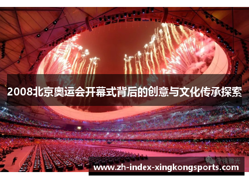 2008北京奥运会开幕式背后的创意与文化传承探索